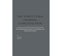 THE STRUCTURAL TRADING CONSTITUTION: The Institutional Doctrine of Liquidity and Structural Control