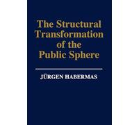 The Structural Transformation of the Public Sphere: An Inquiry Into a Category of Bourgeois Society