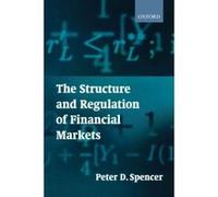 The Structure and Regulation of Financial Markets Peter D. Spencer (Auteur)