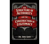 The Structure of Authority and the Construction of Legitimacy: A General Theory of Authority Systems