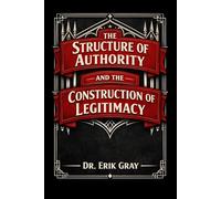 The Structure of Authority and the Construction of Legitimacy: A General Theory of Authority Systems