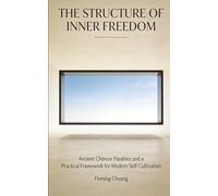 THE STRUCTURE OF INNER FREEDOM: Ancient Chinese Parables and a Practical Framework for Modern Self-Cultivation