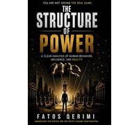 The Structure of Power: A Clear Analysis of Human Behavior, Influence, and Reality