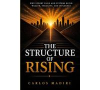 THE STRUCTURE OF RISING: Why Effort Fails and Systems Build Wealth, Stability, and Influence