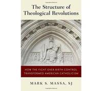 The Structure of Theological Revolutions: How the Fight Over Birth Control Transformed American Catholicism - [Version Originale] Inconnu (Auteur)