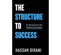The Structure to Success: THE BLUEPRINT FOR LIFE, BUSINESS, AND LEGACY