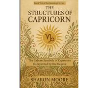 The Structures of Capricorn: The Sabian Symbols of Capricorn Interpreted by the Degree