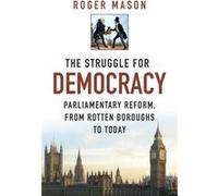 The Struggle For Democracy: Parliamentary Reform, From The Rotten Boroughs To Today (Hardcover) Roger Mason, (Auteur)