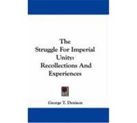 The Struggle for Imperial Unity: Recollections and Experiences Denison, George T. (Auteur)