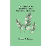 The Struggle for Imperial Unity: Recollections & Experiences
