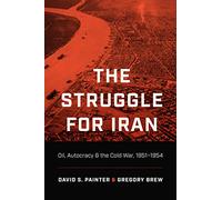 The Struggle for Iran: Oil, Autocracy, and the Cold War, 1951-1954