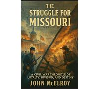 The Struggle for Missouri: A Civil War Chronicle of Loyalty, Division, and Destiny