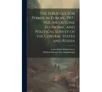 The Struggle For Power In Europe, 1917-1921. An Outline Economic And Political Survey Of The Central States And Russia