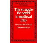 The Struggle for Power in Medieval Italy: Structures of Political Rule
