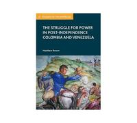 The Struggle For Power In Post-Independence Colombia And Venezuela