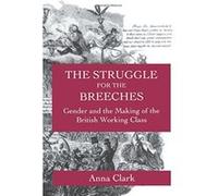 The Struggle for the Breeches, Studies on the History of Society and Culture Anna Clark (Auteur)