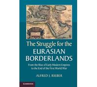 The Struggle for the Eurasian Borderlands: From The Rise Of Early Modern Empires To The End Of The First World War