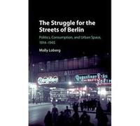 The Struggle for the Streets of Berlin: Politics, Consumption, and Urban Space, 1914e1945 - [Version Originale] Inconnu (Auteur)