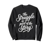 The Struggle is Part of The Story Motivation - Sweatshirt