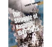 The Struggle of Kashmir: 1947-2025: From 1947 to 2025 - History, Human Stories, and the Quest for Peace