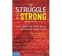The Struggle To Be Strong: True Stories By Teens About Overcoming Tough Times: True Stories By Teens About Overcoming Tough Times (Updated Edition)