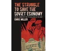 The Struggle to Save the Soviet Economy: Mikhail Gorbachev and the Collapse of the USSR