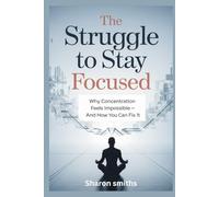 The Struggle to Stay Focused: Why Concentration Feels Impossible-and How You Can Fix It