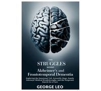 The Struggles Behind Alzheimers And Frontotemporal Dementia: Exploring The Emotional Toll, Scientific Hope, Family Journeys, Medical Breakthroughs, ... For A Cure (General Health And Wellness)