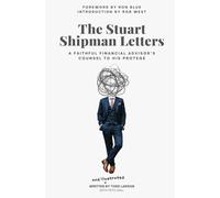 The Stuart Shipman Letters: A Faithful Financial Advisor's Counsel to His Protege