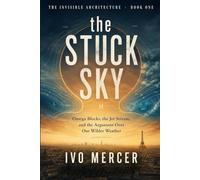 The Stuck Sky: The Jet Stream, the Heat, and the Argument Climate Science Hasn't Settled