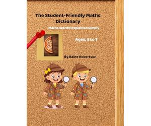 The Student-Friendly Maths Dictionary: Essential Maths Words Explained for Ages Foundation-Year 2