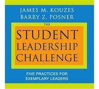 The Student Leadership Challenge: Five Practices for Exemplary Leaders (J-B Leadership Challenge / Kouzes & Posner)