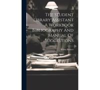 The Student Library Assistant A Workbook Bibliography And Manual Of Suggestions