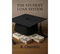 THE STUDENT LOAN SYSTEM: How Federal Policy Created a Trillion-Dollar Burden and Empowered Predatory Institutions