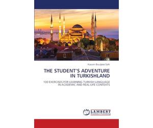 THE STUDENT’S ADVENTURE IN TURKISHLAND: 100 EXERCISES FOR LEARNING TURKISH LANGUAGE IN ACADEMIC AND REAL-LIFE CONTEXTS