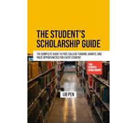 The Student’s Scholarship Guide: The Complete Guide to Free College Funding, Grants, and Prize Opportunities for Every Student