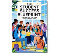 THE STUDENT SUCCESS BLUEPRINT: A Practical Guide to Academic Success, Confidence & Focus