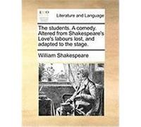 The Students. a Comedy. Altered from Shakespeare's Love's Labours Lost, and Adapted to the Stage. Shakespeare, William (Auteur)