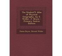 The Student's Atlas of Physical Geography, by E. Weller, J. Bryce - Primary Source Edition