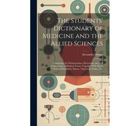 The Students' Dictionary Of Medicine And The Allied Sciences: Comprising The Pronunciation, Derivation, And Full Explanation Of Medical Terms, Togethe