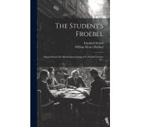 The Student's Froebel: Adapted From Die Menschenerziehung Of F. Froebel Volume Pt 1