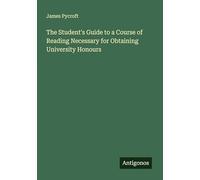 The Student's Guide to a Course of Reading Necessary for Obtaining University Honours