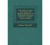 The Student's Guide to a Course of Reading Necessary for Obtaining University Honours - Primary Source Edition