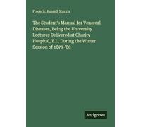 The Student's Manual for Venereal Diseases, Being the University Lectures Delivered at Charity Hospital, B.I., During the Winter Session of 1879-'80