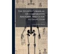 The Student's Manual of Comparative Anatomy, and Guide to Dissection