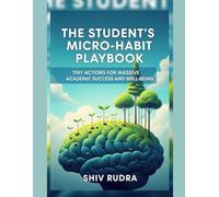 The Student's Micro-Habit Playbook: Tiny Actions for Massive Academic Success and Well-being