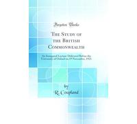 The Study of the British Commonwealth: An Inaugural Lecture Delivered Before the University of Oxford on 19 November, 1921 (Classic Reprint)