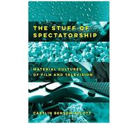 The Stuff Of Spectatorship: Material Cultures Of Film And Television