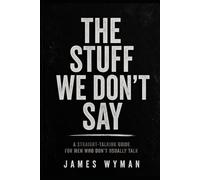 The Stuff We Don’t Say: A straight-talking guide for men who don’t usually talk