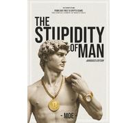 The Stupidity of Man [Abridged Edition]: The Core Ideas Made Clear